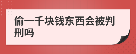 偷一千块钱东西会被判刑吗