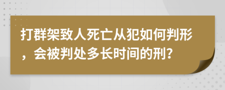 打群架致人死亡从犯如何判形，会被判处多长时间的刑？