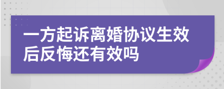 一方起诉离婚协议生效后反悔还有效吗