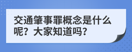 交通肇事罪概念是什么呢？大家知道吗？