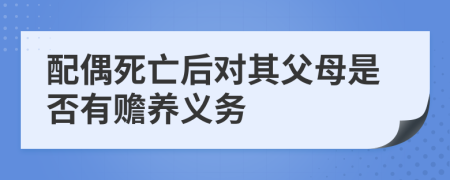 配偶死亡后对其父母是否有赡养义务