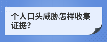 个人口头威胁怎样收集证据？