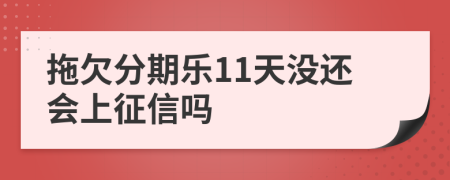 拖欠分期乐11天没还会上征信吗