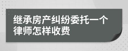 继承房产纠纷委托一个律师怎样收费
