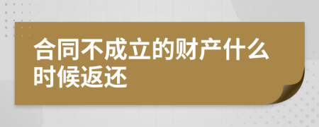 合同不成立的财产什么时候返还