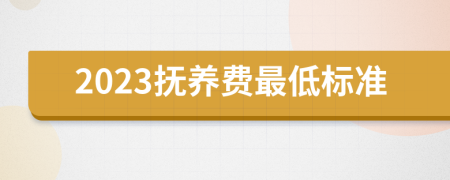 2023抚养费最低标准