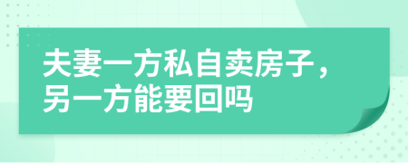 夫妻一方私自卖房子，另一方能要回吗