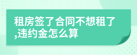 租房签了合同不想租了,违约金怎么算