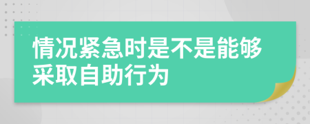 情况紧急时是不是能够采取自助行为