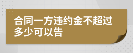 合同一方违约金不超过多少可以告