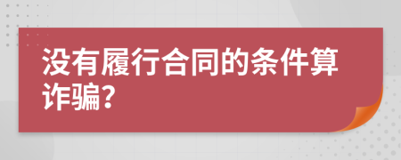 没有履行合同的条件算诈骗？