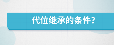 代位继承的条件？