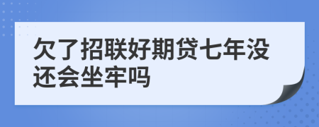 欠了招联好期贷七年没还会坐牢吗