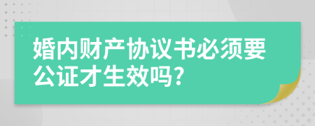 婚内财产协议书必须要公证才生效吗?