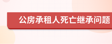 公房承租人死亡继承问题