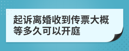 起诉离婚收到传票大概等多久可以开庭