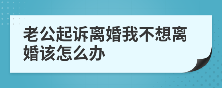 老公起诉离婚我不想离婚该怎么办