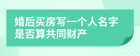 婚后买房写一个人名字是否算共同财产