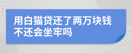 用白猫贷还了两万块钱不还会坐牢吗