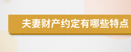 夫妻财产约定有哪些特点
