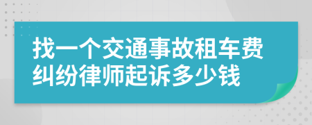 找一个交通事故租车费纠纷律师起诉多少钱