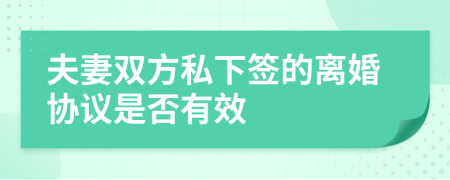 夫妻双方私下签的离婚协议是否有效