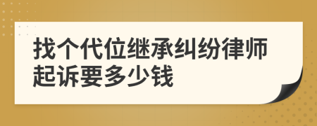 找个代位继承纠纷律师起诉要多少钱