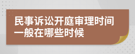 民事诉讼开庭审理时间一般在哪些时候