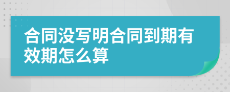 合同没写明合同到期有效期怎么算