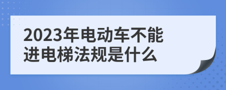 2023年电动车不能进电梯法规是什么