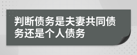 判断债务是夫妻共同债务还是个人债务