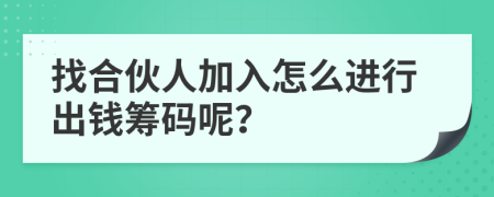 找合伙人加入怎么进行出钱筹码呢？