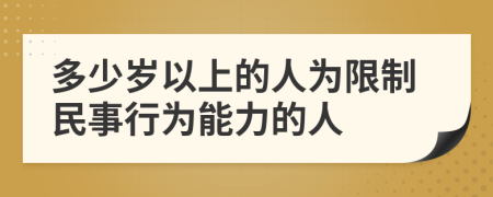 多少岁以上的人为限制民事行为能力的人