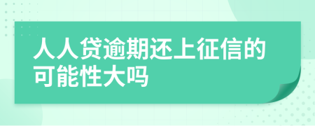 人人贷逾期还上征信的可能性大吗