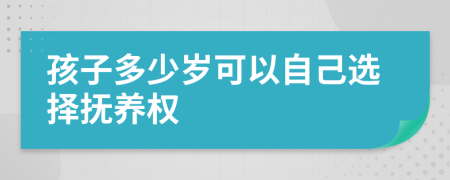 孩子多少岁可以自己选择抚养权