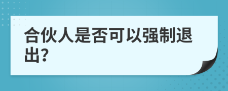 合伙人是否可以强制退出？