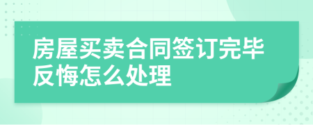 房屋买卖合同签订完毕反悔怎么处理