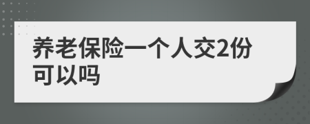 养老保险一个人交2份可以吗