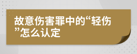 故意伤害罪中的“轻伤”怎么认定