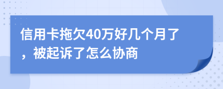 信用卡拖欠40万好几个月了，被起诉了怎么协商