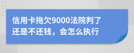 信用卡拖欠9000法院判了还是不还钱，会怎么执行