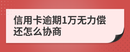 信用卡逾期1万无力偿还怎么协商