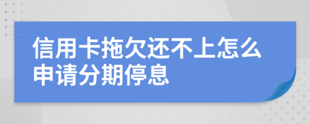 信用卡拖欠还不上怎么申请分期停息