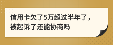 信用卡欠了5万超过半年了，被起诉了还能协商吗