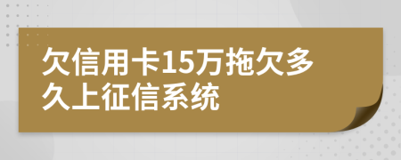 欠信用卡15万拖欠多久上征信系统