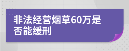 非法经营烟草60万是否能缓刑