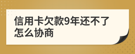 信用卡欠款9年还不了怎么协商