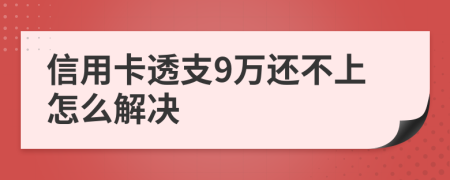 信用卡透支9万还不上怎么解决