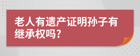 老人有遗产证明孙子有继承权吗?