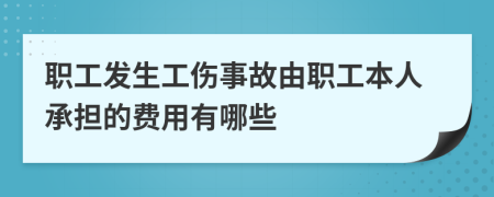 职工发生工伤事故由职工本人承担的费用有哪些